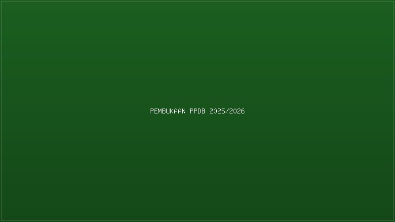 PPDB 2025/2026 Resmi Dibuka - Daftarkan Diri Anda Sekarang!